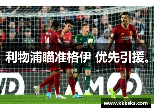 利物浦瞄准格伊 优先引援。